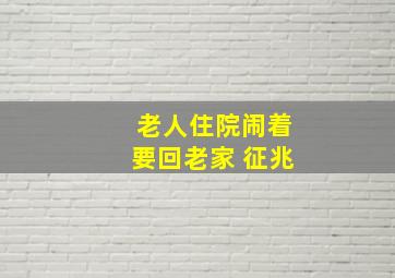 老人住院闹着要回老家 征兆